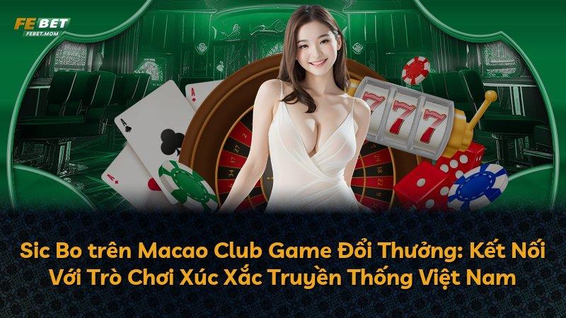 Sic Bo trên Macao Club Game Đổi Thưởng: Kết Nối Với Trò Chơi Xúc Xắc Truyền Thống Việt Nam