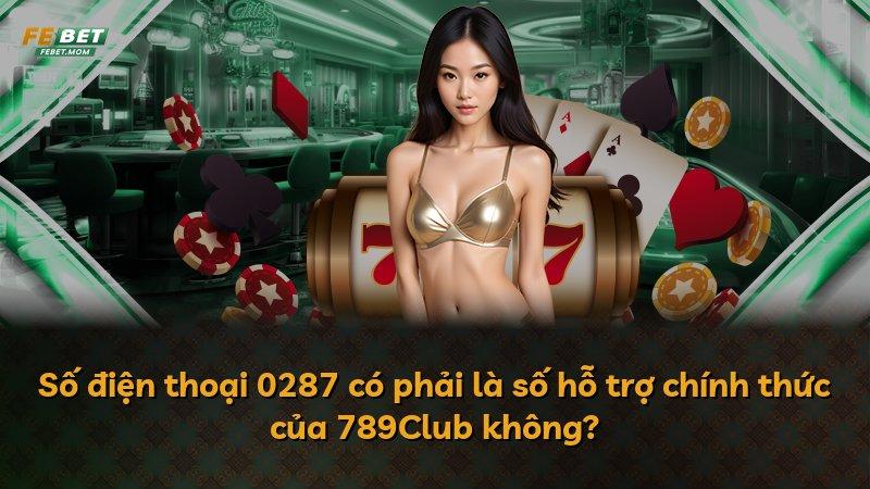 Số điện thoại 0287 có phải là số hỗ trợ chính thức của 789Club không?