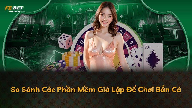 So Sánh Các Phần Mềm Giả Lập Để Chơi Bắn Cá