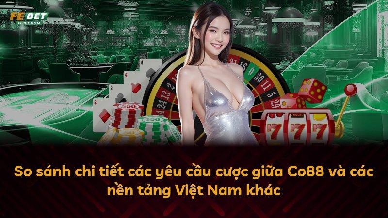 So sánh chi tiết các yêu cầu cược giữa Co88 và các nền tảng Việt Nam khác