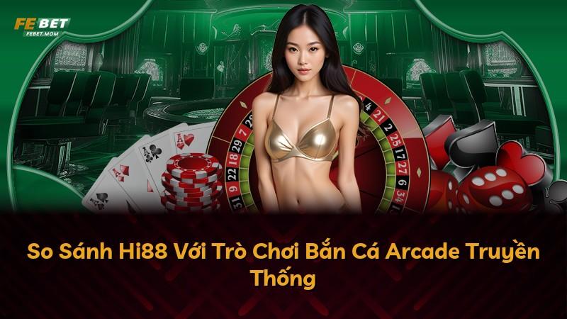 So Sánh Hi88 Với Trò Chơi Bắn Cá Arcade Truyền Thống