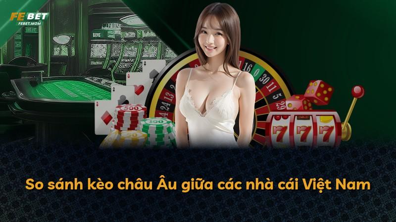 So sánh kèo châu Âu giữa các nhà cái Việt Nam