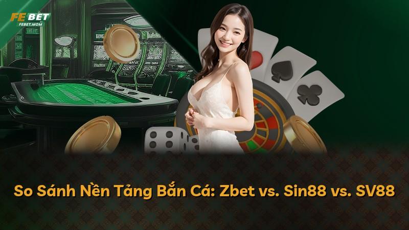 So Sánh Nền Tảng Bắn Cá: Zbet vs. Sin88 vs. SV88