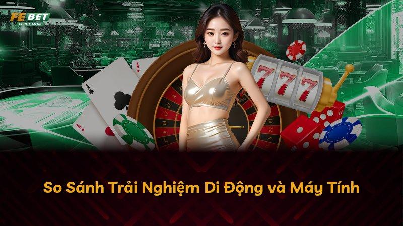 So Sánh Trải Nghiệm Di Động và Máy Tính