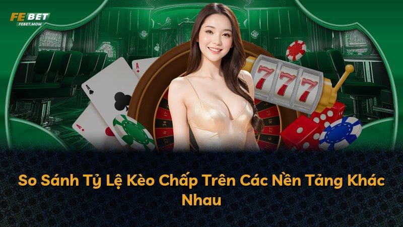 So Sánh Tỷ Lệ Kèo Chấp Trên Các Nền Tảng Khác Nhau