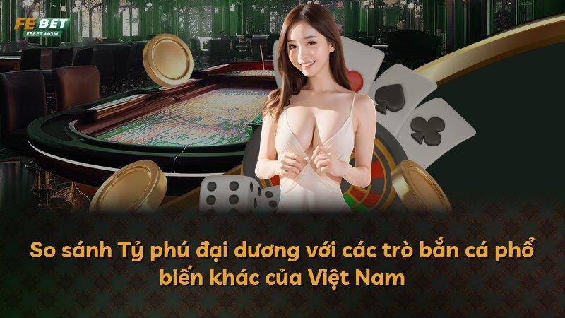 So sánh Tỷ phú đại dương với các trò bắn cá phổ biến khác của Việt Nam