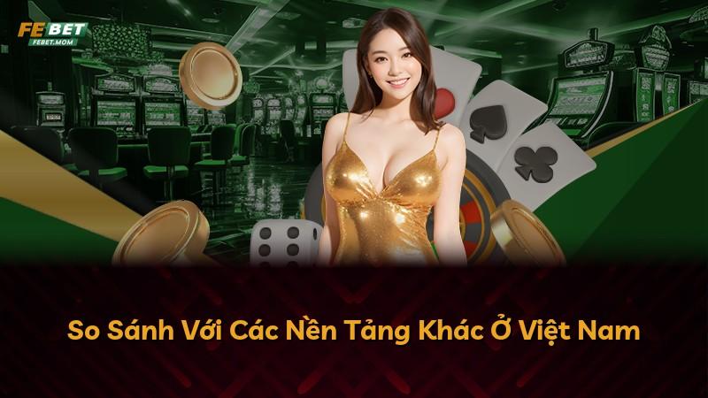 So Sánh Với Các Nền Tảng Khác Ở Việt Nam