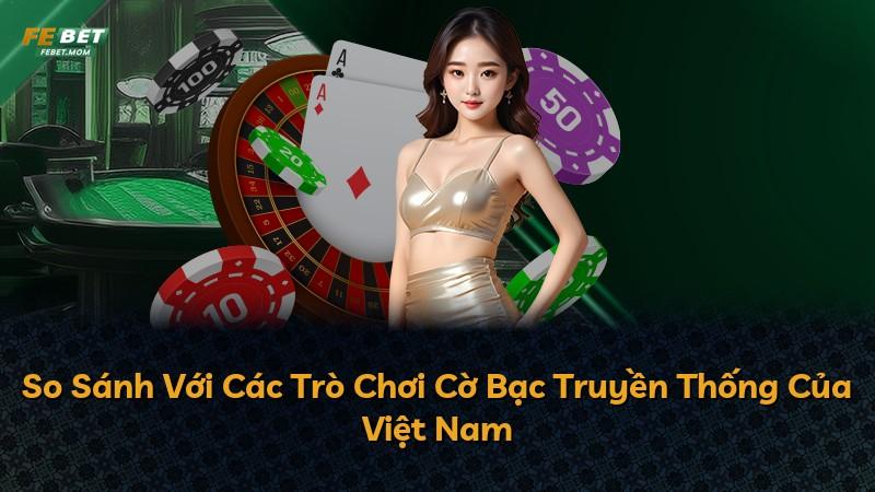 So Sánh Với Các Trò Chơi Cờ Bạc Truyền Thống Của Việt Nam