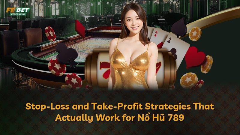 Stop-Loss and Take-Profit Strategies That Actually Work for Nổ Hũ 789