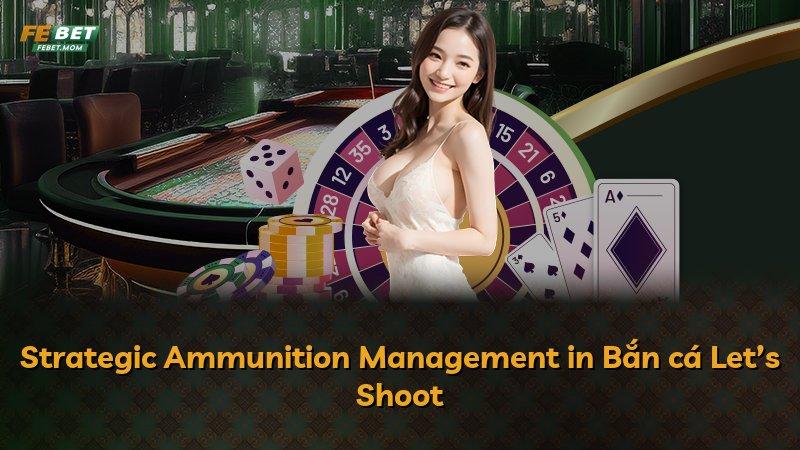 Strategic Ammunition Management in Bắn cá Let’s Shoot