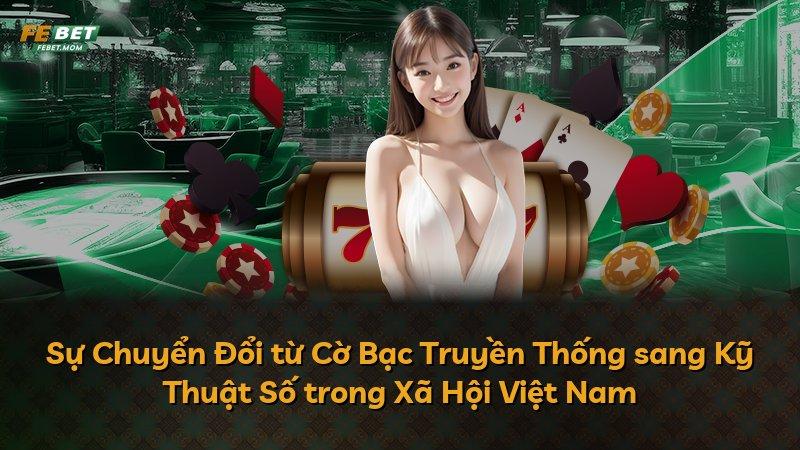 Sự Chuyển Đổi từ Cờ Bạc Truyền Thống sang Kỹ Thuật Số trong Xã Hội Việt Nam