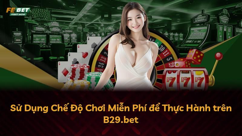Sử Dụng Chế Độ Chơi Miễn Phí để Thực Hành trên B29.bet
