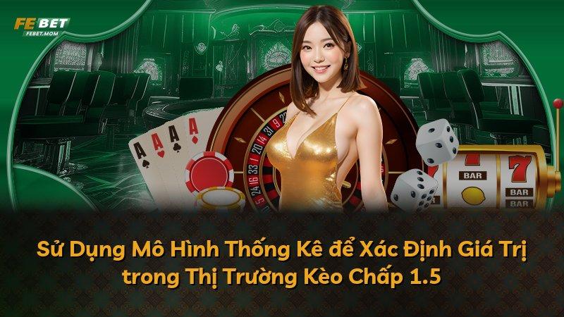 Sử Dụng Mô Hình Thống Kê để Xác Định Giá Trị trong Thị Trường Kèo Chấp 1.5