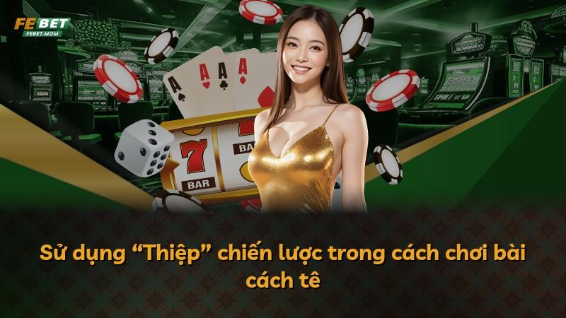 Sử dụng “Thiệp” chiến lược trong cách chơi bài cách tê