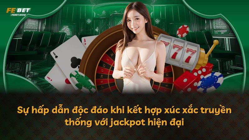 Sự hấp dẫn độc đáo khi kết hợp xúc xắc truyền thống với jackpot hiện đại