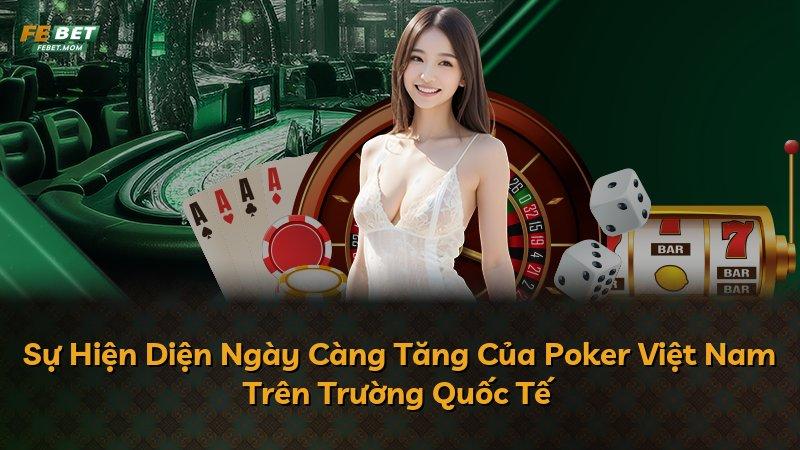 Sự Hiện Diện Ngày Càng Tăng Của Poker Việt Nam Trên Trường Quốc Tế