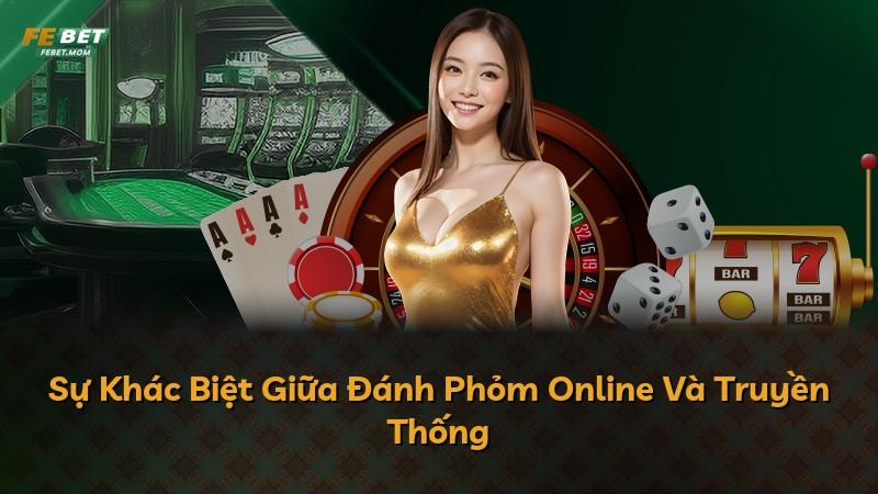 Sự Khác Biệt Giữa Đánh Phỏm Online Và Truyền Thống