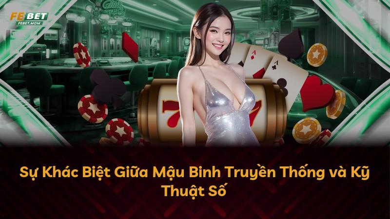 Sự Khác Biệt Giữa Mậu Binh Truyền Thống và Kỹ Thuật Số