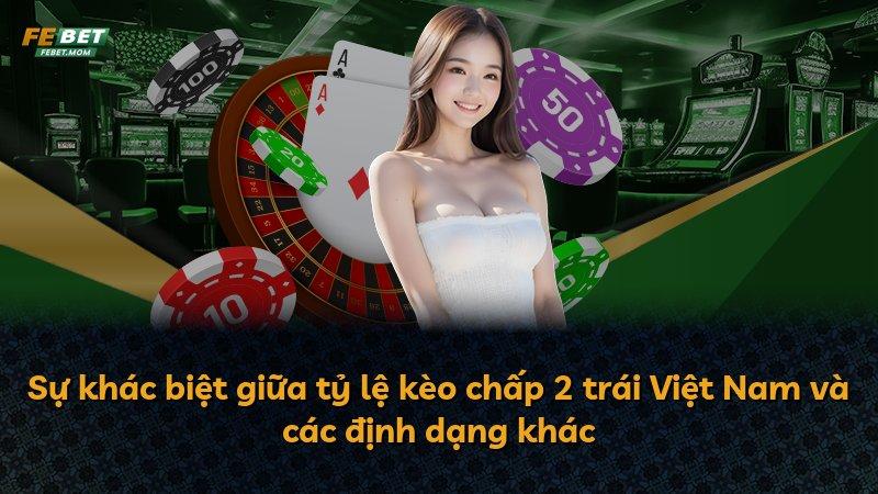 Sự khác biệt giữa tỷ lệ kèo chấp 2 trái Việt Nam và các định dạng khác