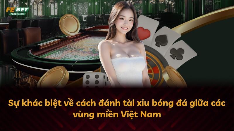 Sự khác biệt về cách đánh tài xỉu bóng đá giữa các vùng miền Việt Nam
