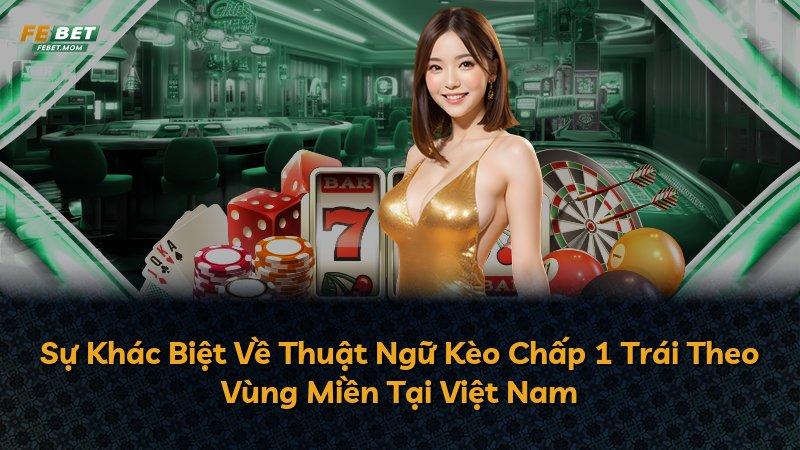 Sự Khác Biệt Về Thuật Ngữ Kèo Chấp 1 Trái Theo Vùng Miền Tại Việt Nam