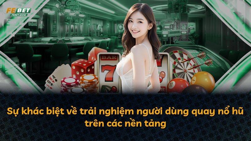 Sự khác biệt về trải nghiệm người dùng quay nổ hũ trên các nền tảng