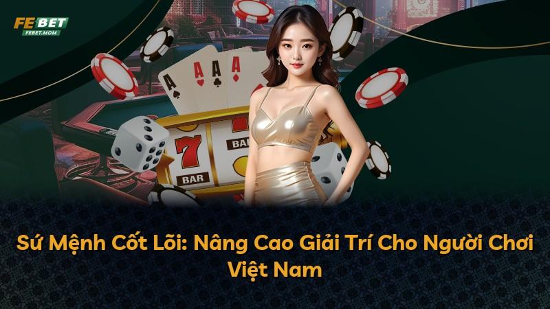 Sứ Mệnh Cốt Lõi: Nâng Cao Giải Trí Cho Người Chơi Việt Nam