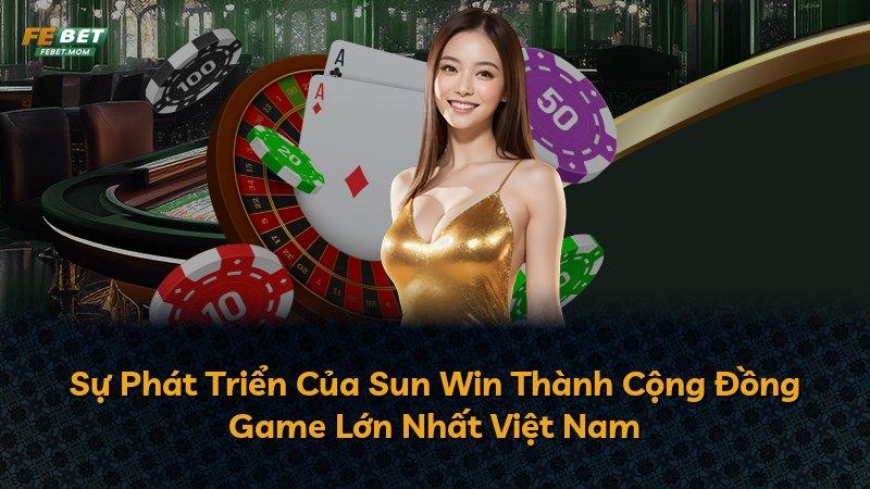 Sự Phát Triển Của Sun Win Thành Cộng Đồng Game Lớn Nhất Việt Nam