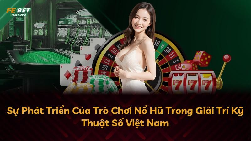 Sự Phát Triển Của Trò Chơi Nổ Hũ Trong Giải Trí Kỹ Thuật Số Việt Nam