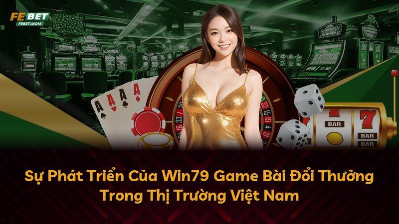 Sự Phát Triển Của Win79 Game Bài Đổi Thưởng Trong Thị Trường Việt Nam