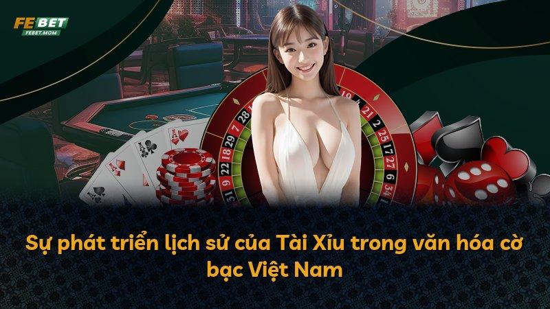 Sự phát triển lịch sử của Tài Xỉu trong văn hóa cờ bạc Việt Nam