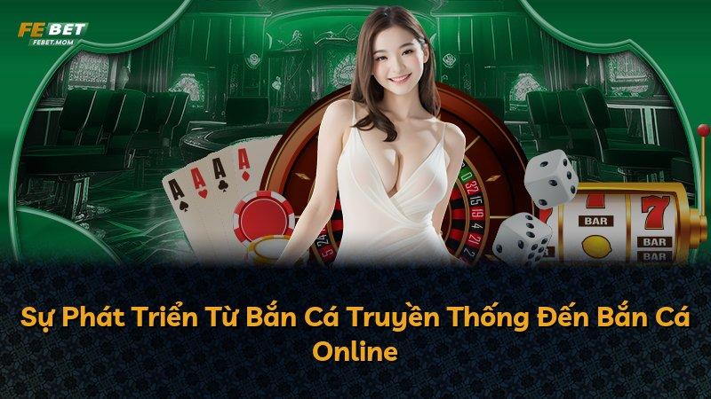 Sự Phát Triển Từ Bắn Cá Truyền Thống Đến Bắn Cá Online