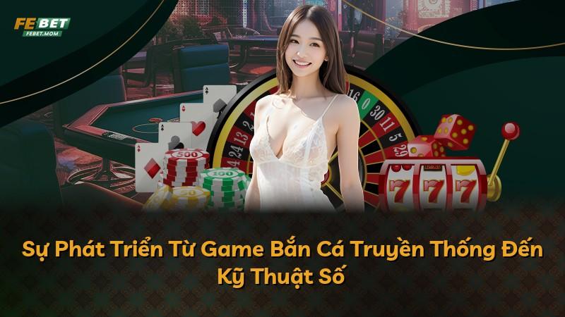Sự Phát Triển Từ Game Bắn Cá Truyền Thống Đến Kỹ Thuật Số