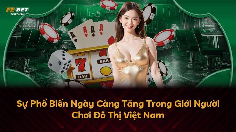 Sự Phổ Biến Ngày Càng Tăng Trong Giới Người Chơi Đô Thị Việt Nam