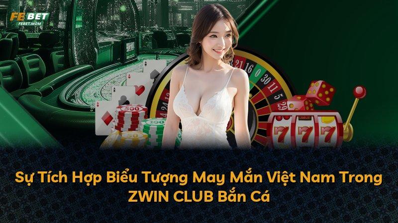Sự Tích Hợp Biểu Tượng May Mắn Việt Nam Trong ZWIN CLUB Bắn Cá