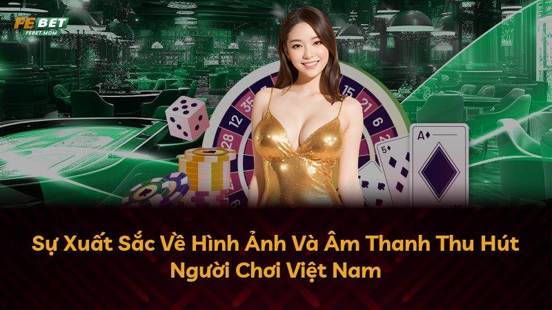 Sự Xuất Sắc Về Hình Ảnh Và Âm Thanh Thu Hút Người Chơi Việt Nam
