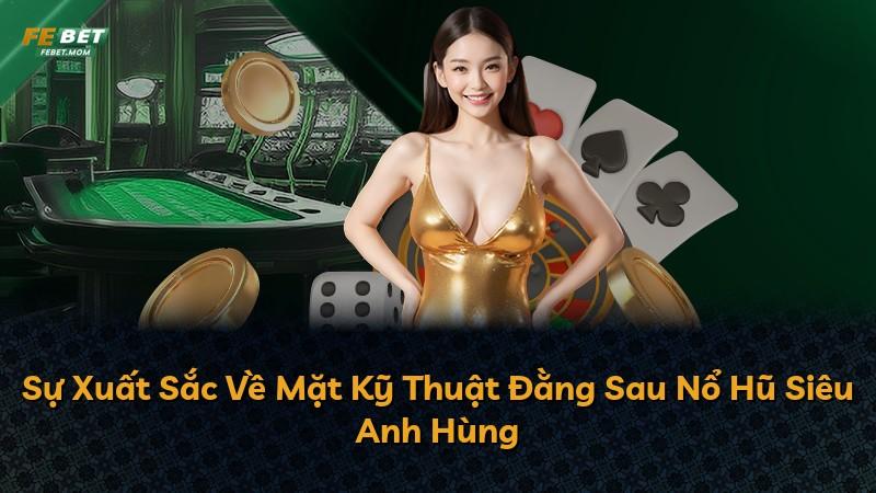 Sự Xuất Sắc Về Mặt Kỹ Thuật Đằng Sau Nổ Hũ Siêu Anh Hùng