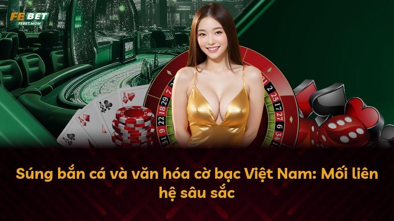 Súng bắn cá và văn hóa cờ bạc Việt Nam: Mối liên hệ sâu sắc