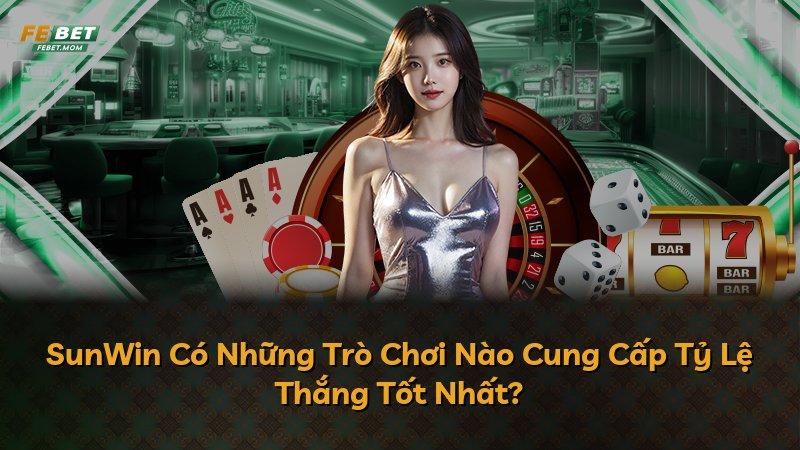 SunWin Có Những Trò Chơi Nào Cung Cấp Tỷ Lệ Thắng Tốt Nhất?