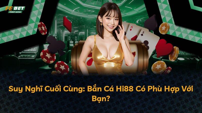 Suy Nghĩ Cuối Cùng: Bắn Cá Hi88 Có Phù Hợp Với Bạn?