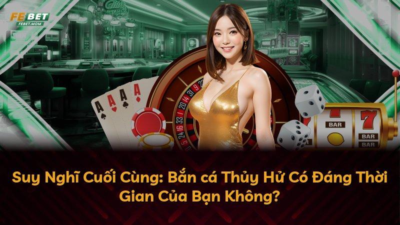 Suy Nghĩ Cuối Cùng: Bắn cá Thủy Hử Có Đáng Thời Gian Của Bạn Không?