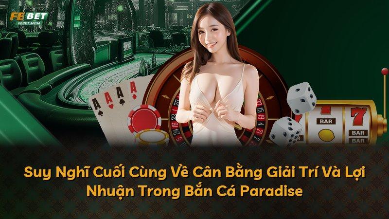 Suy Nghĩ Cuối Cùng Về Cân Bằng Giải Trí Và Lợi Nhuận Trong Bắn Cá Paradise