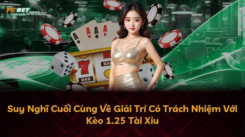 Suy Nghĩ Cuối Cùng Về Giải Trí Có Trách Nhiệm Với Kèo 1.25 Tài Xỉu