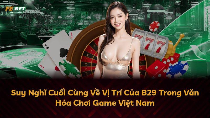 Suy Nghĩ Cuối Cùng Về Vị Trí Của B29 Trong Văn Hóa Chơi Game Việt Nam