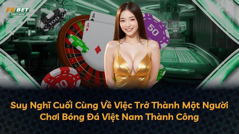 Suy Nghĩ Cuối Cùng Về Việc Trở Thành Một Người Chơi Bóng Đá Việt Nam Thành Công