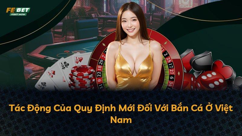 Tác Động Của Quy Định Mới Đối Với Bắn Cá Ở Việt Nam