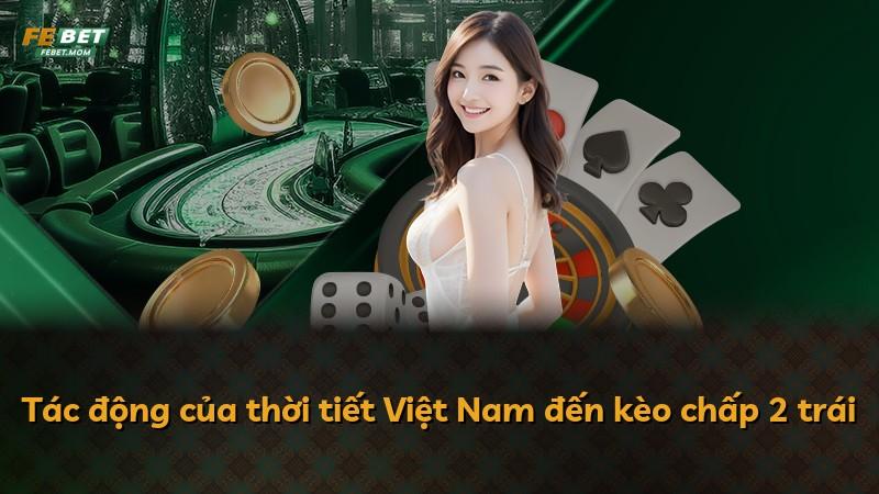 Tác động của thời tiết Việt Nam đến kèo chấp 2 trái