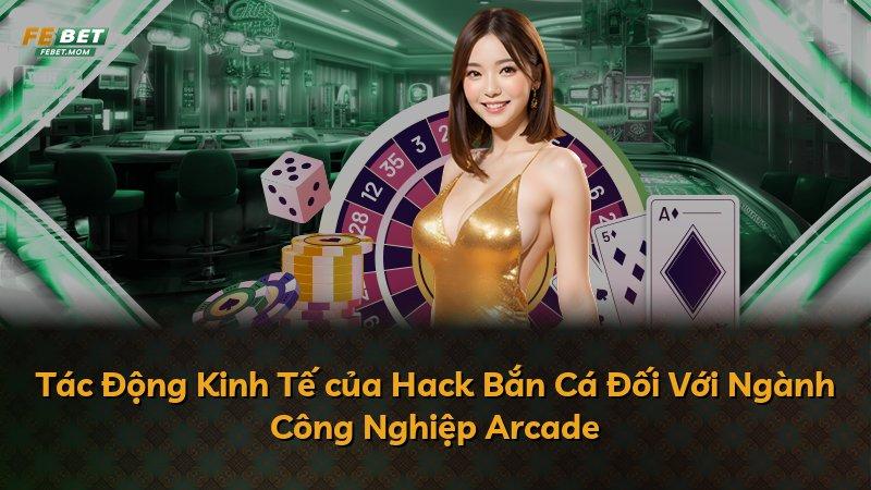 Tác Động Kinh Tế của Hack Bắn Cá Đối Với Ngành Công Nghiệp Arcade