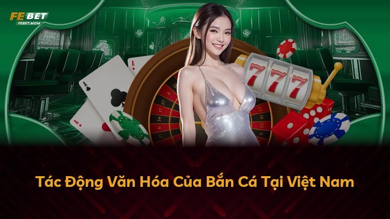 Tác Động Văn Hóa Của Bắn Cá Tại Việt Nam