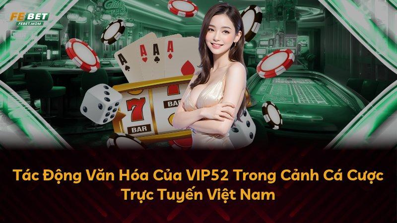 Tác Động Văn Hóa Của VIP52 Trong Cảnh Cá Cược Trực Tuyến Việt Nam